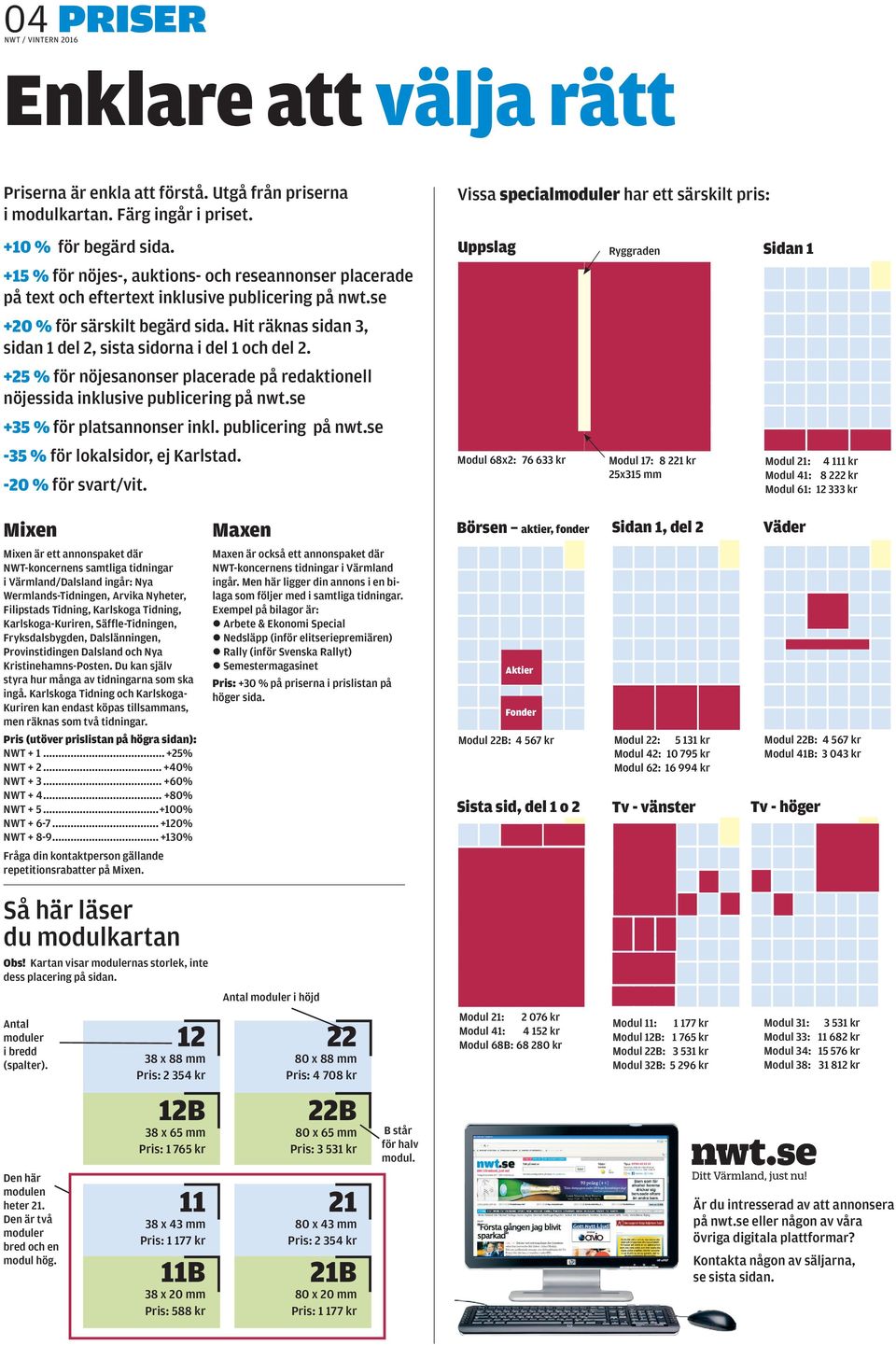 Hit räknas sidan 3, sidan 1 del 2, sista sidorna i del 1 och del 2. +25 % för nöjesanonser placerade på redaktionell nöjessida inklusive publicering på nwt.se +35 % för platsannonser inkl.