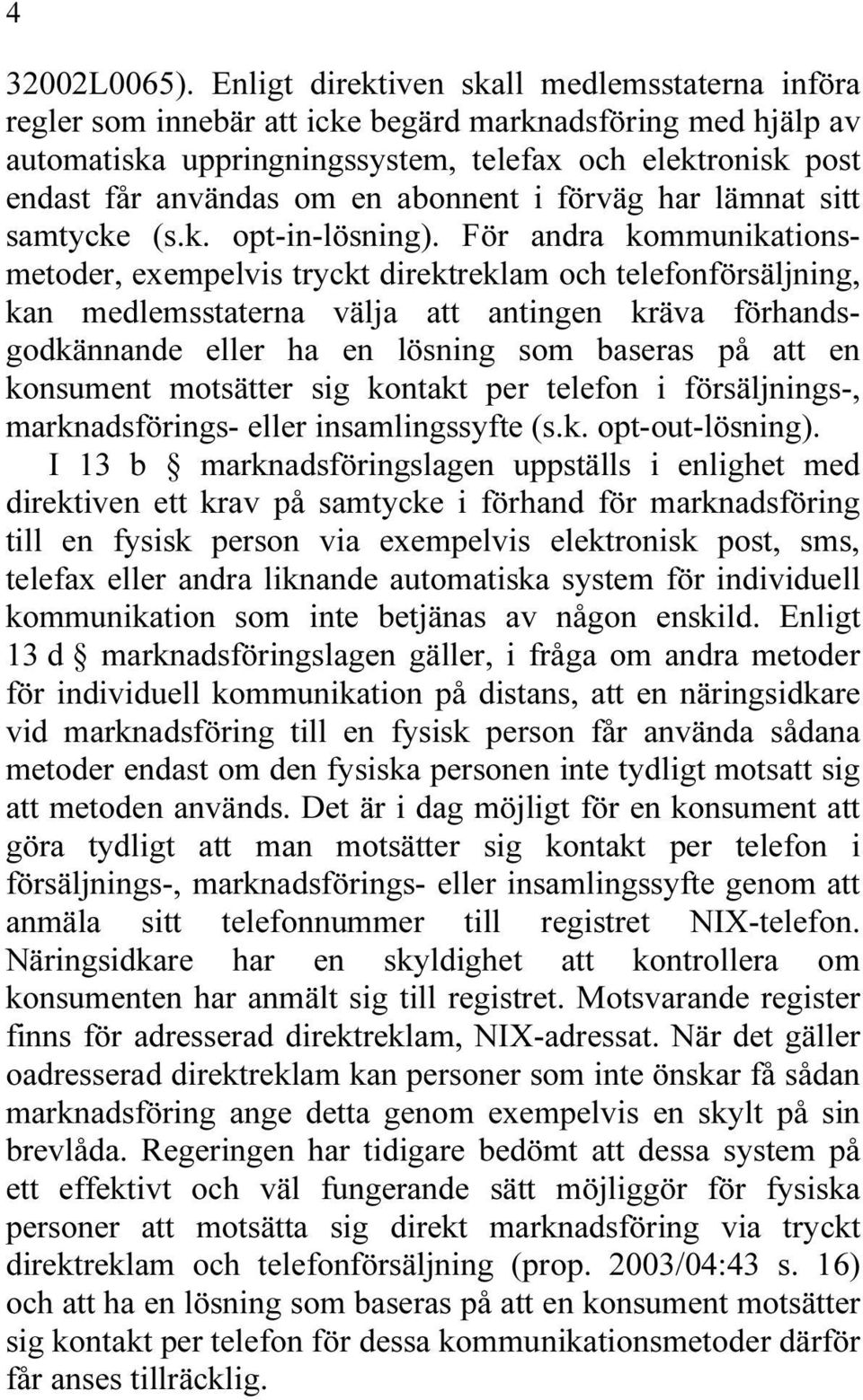 abonnent i förväg har lämnat sitt samtycke (s.k. opt-in-lösning).