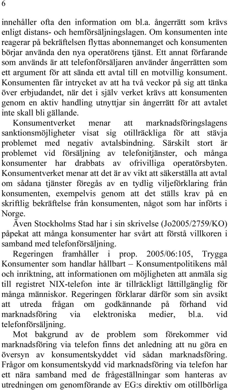 Ett annat förfarande som används är att telefonförsäljaren använder ångerrätten som ett argument för att sända ett avtal till en motvillig konsument.