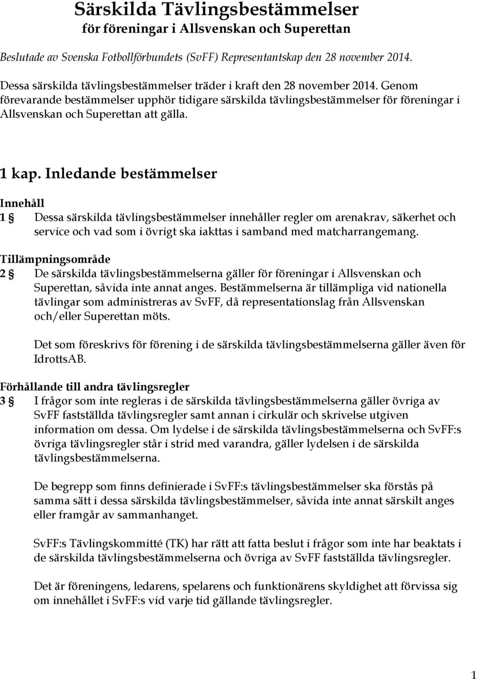 Genom förevarande bestämmelser upphör tidigare särskilda tävlingsbestämmelser för föreningar i Allsvenskan och Superettan att gälla. 1 kap.