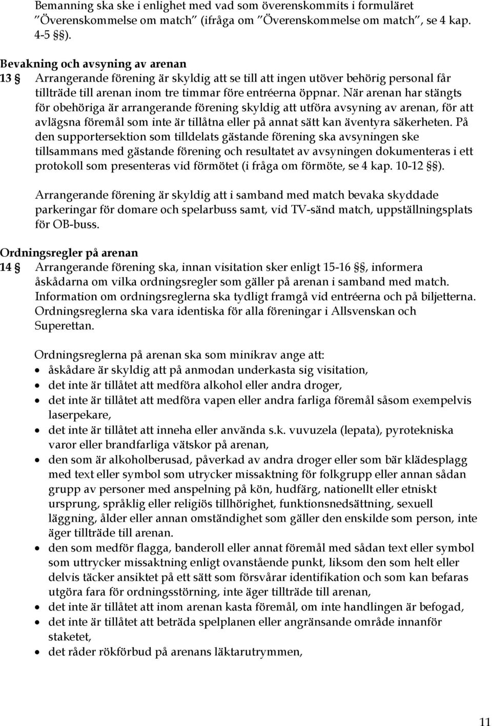 När arenan har stängts för obehöriga är arrangerande förening skyldig att utföra avsyning av arenan, för att avlägsna föremål som inte är tillåtna eller på annat sätt kan äventyra säkerheten.