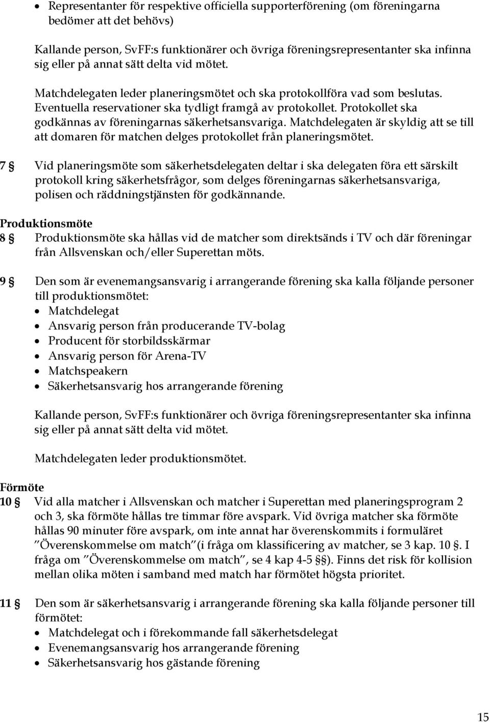 Protokollet ska godkännas av föreningarnas säkerhetsansvariga. Matchdelegaten är skyldig att se till att domaren för matchen delges protokollet från planeringsmötet.