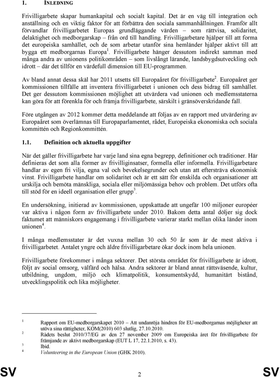 Frivilligarbetare hjälper till att forma det europeiska samhället, och de som arbetar utanför sina hemländer hjälper aktivt till att bygga ett medborgarnas Europa 1.