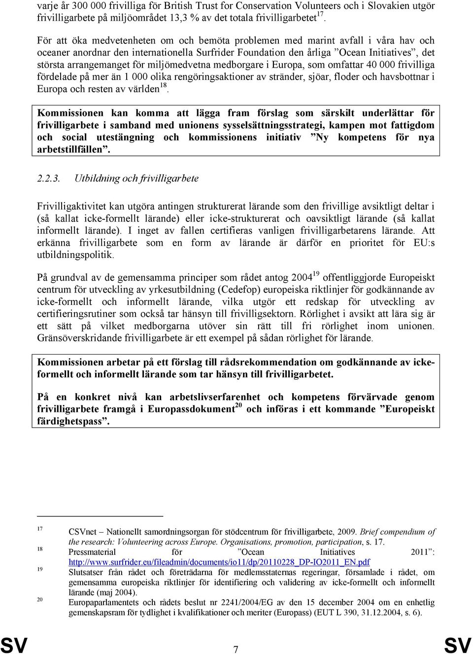 för miljömedvetna medborgare i Europa, som omfattar 40 000 frivilliga fördelade på mer än 1 000 olika rengöringsaktioner av stränder, sjöar, floder och havsbottnar i Europa och resten av världen 18.