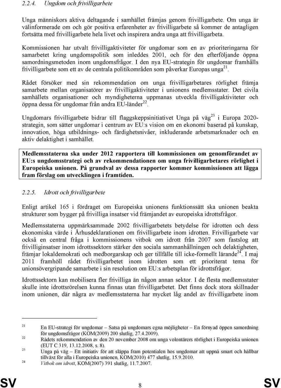 Kommissionen har utvalt frivilligaktiviteter för ungdomar som en av prioriteringarna för samarbetet kring ungdomspolitik som inleddes 2001, och för den efterföljande öppna samordningsmetoden inom