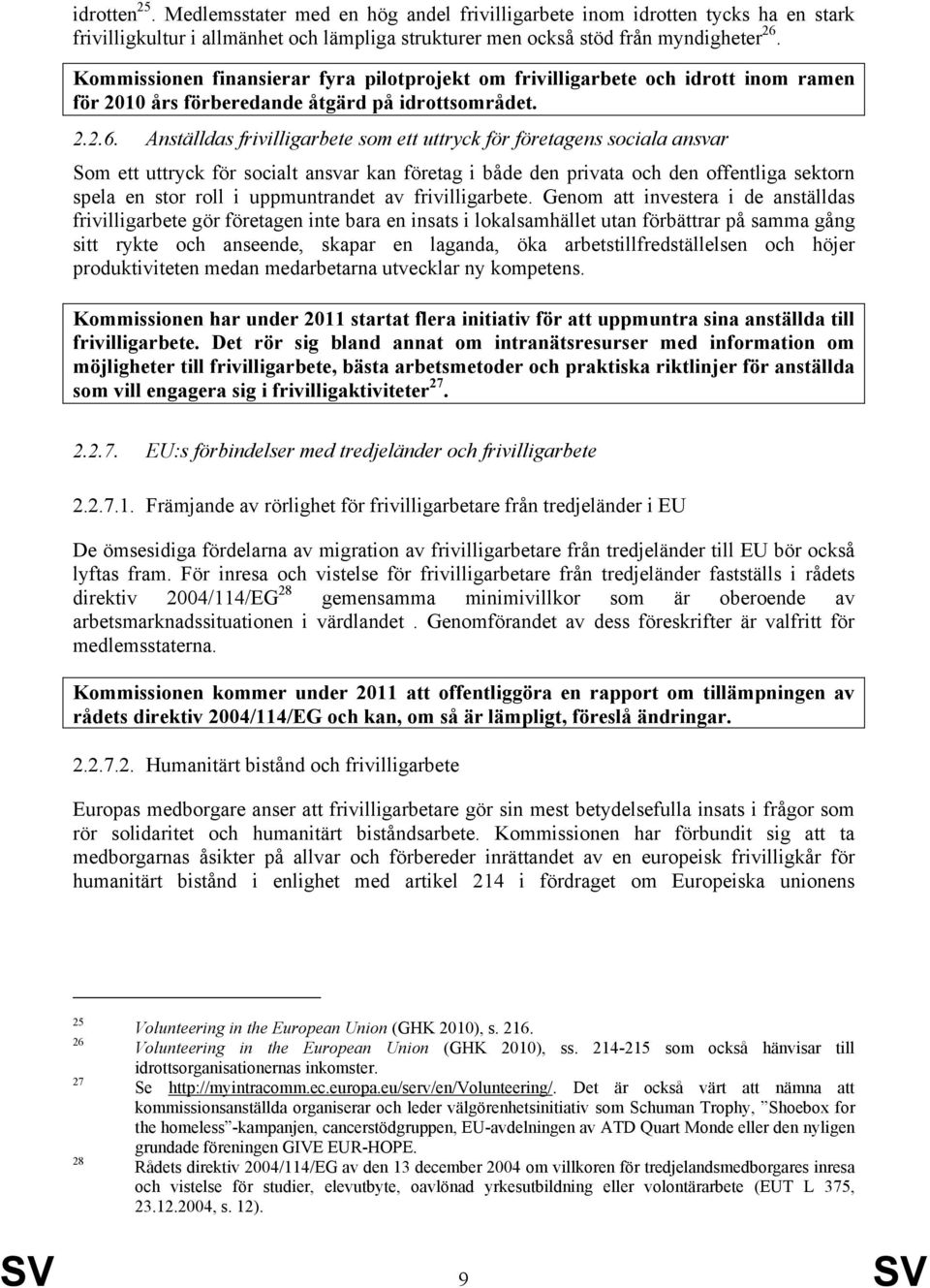 Anställdas frivilligarbete som ett uttryck för företagens sociala ansvar Som ett uttryck för socialt ansvar kan företag i både den privata och den offentliga sektorn spela en stor roll i