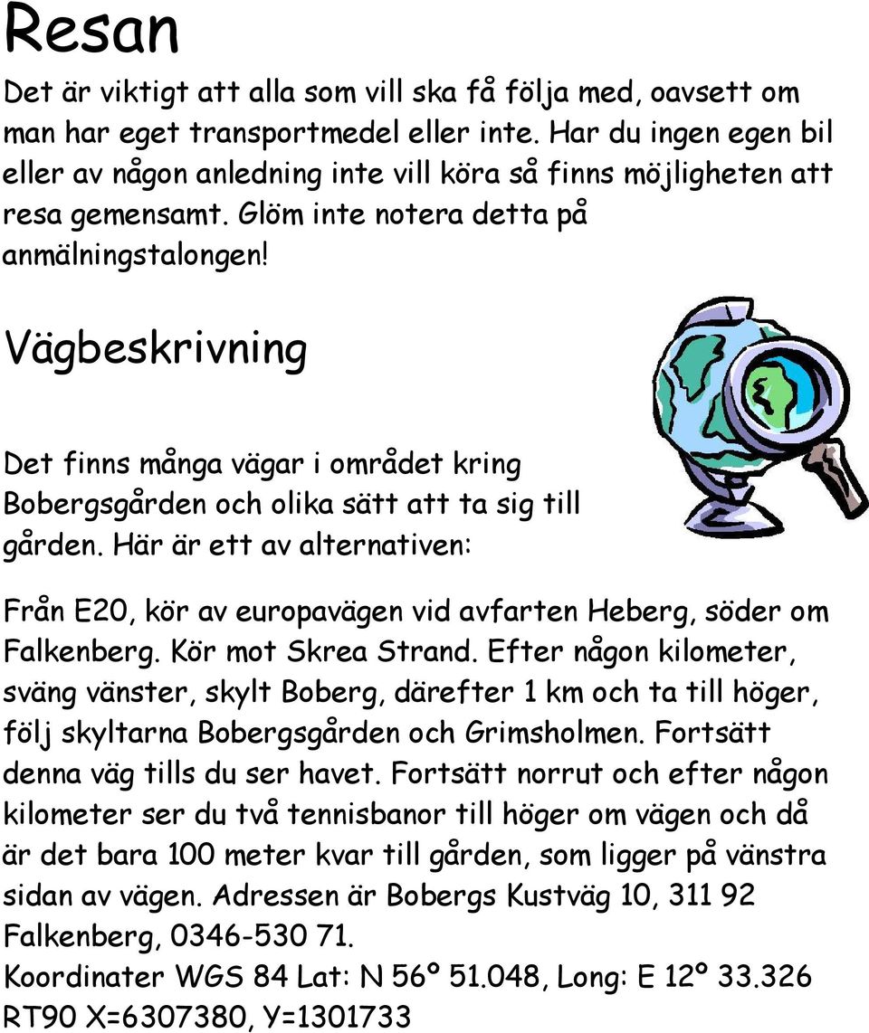 Vägbeskrivning Det finns många vägar i området kring Bobergsgården och olika sätt att ta sig till gården.