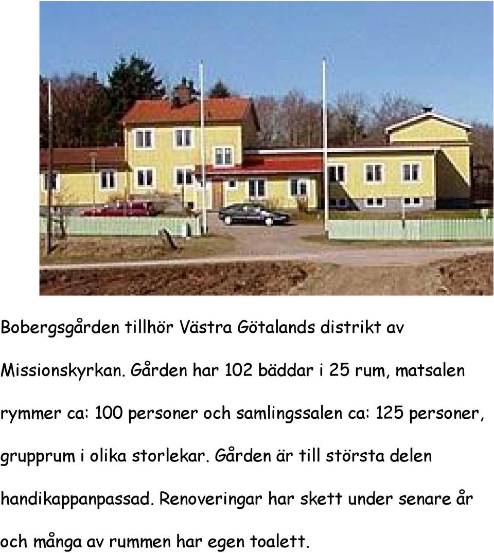 samlingssalen ca: 125 personer, grupprum i olika storlekar.