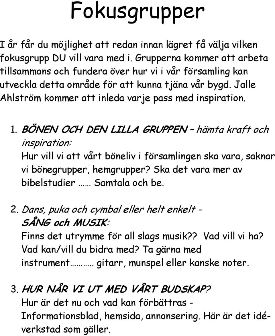 BÖNEN OCH DEN LILLA GRUPPEN hämta kraft och inspiration: Hur vill vi att vårt böneliv i församlingen ska vara, saknar vi bönegrupper, hemgrupper? Ska det vara mer av bibelstudier Samtala och be. 2.