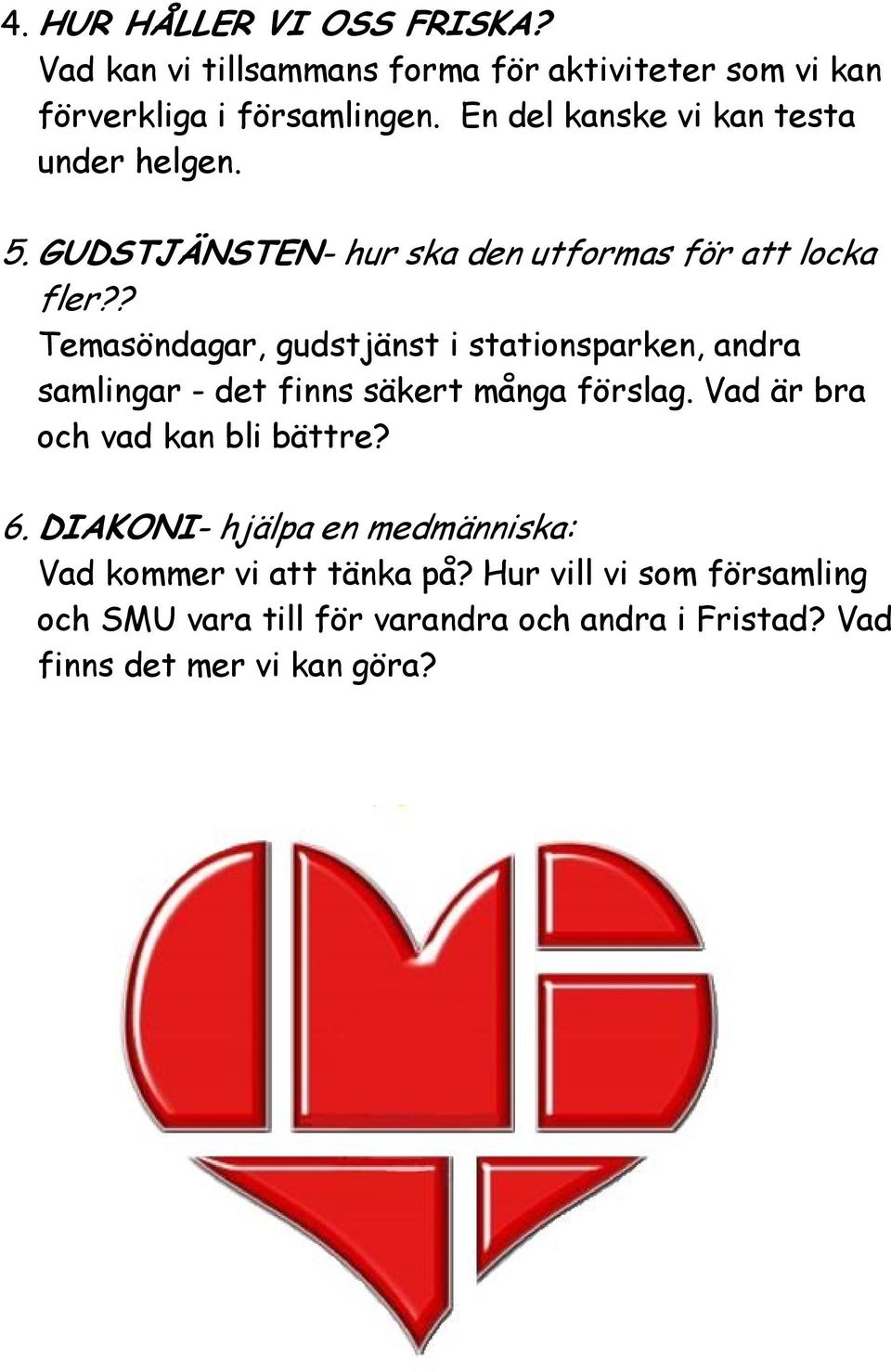 ? Temasöndagar, gudstjänst i stationsparken, andra samlingar - det finns säkert många förslag. Vad är bra och vad kan bli bättre?