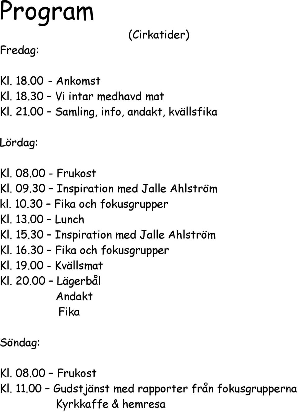 30 Fika och fokusgrupper Kl. 13.00 Lunch Kl. 15.30 Inspiration med Jalle Ahlström Kl. 16.30 Fika och fokusgrupper Kl. 19.