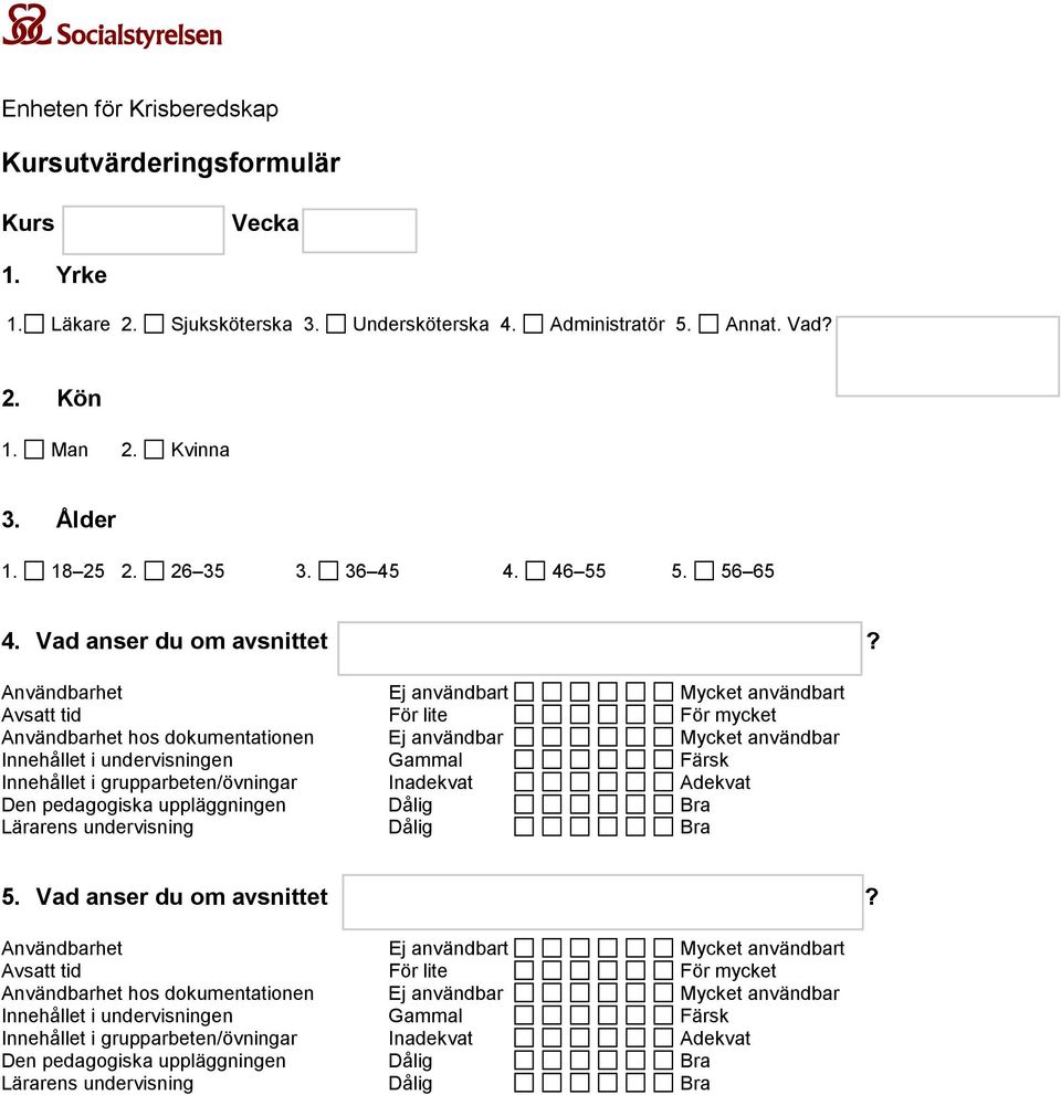 Annat. Vad? 2. Kön 1. Man 2. Kvinna 3. Ålder 1. 18 25 2. 26 35 3.