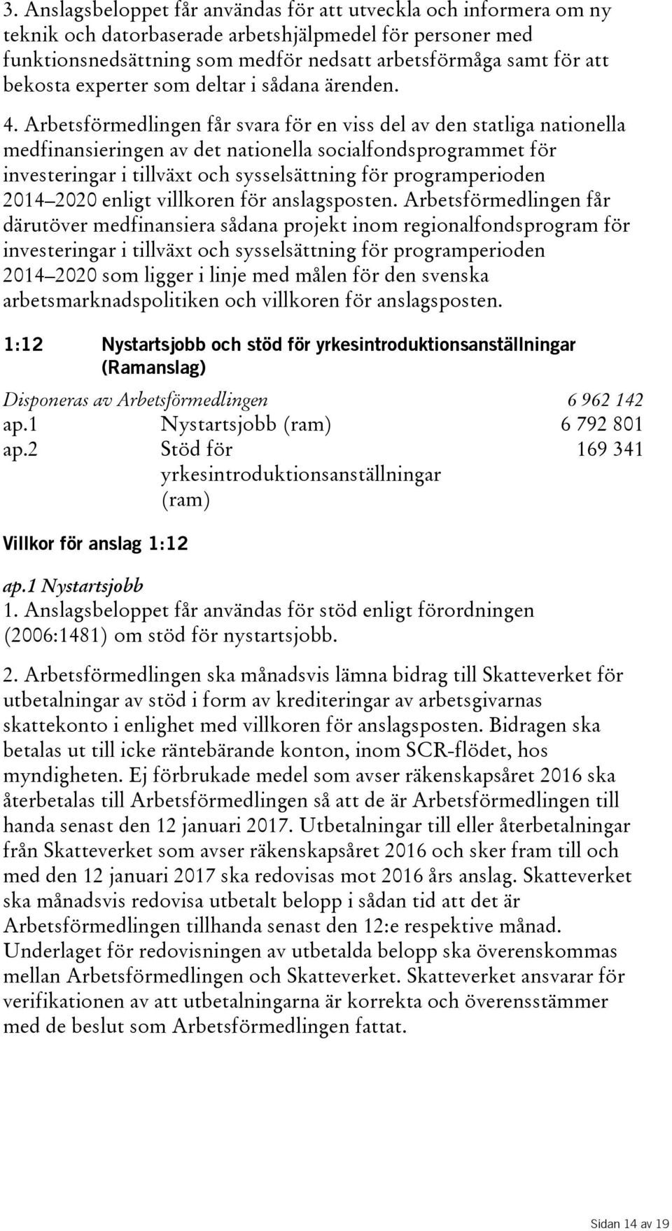 Arbetsförmedlingen får svara för en viss del av den statliga nationella medfinansieringen av det nationella socialfondsprogrammet för investeringar i tillväxt och sysselsättning för programperioden