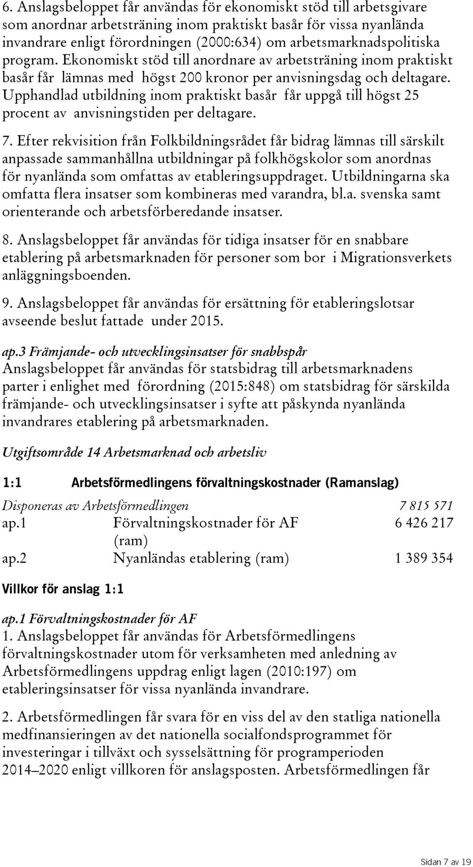 Upphandlad utbildning inom praktiskt basår får uppgå till högst 25 procent av anvisningstiden per deltagare. 7.