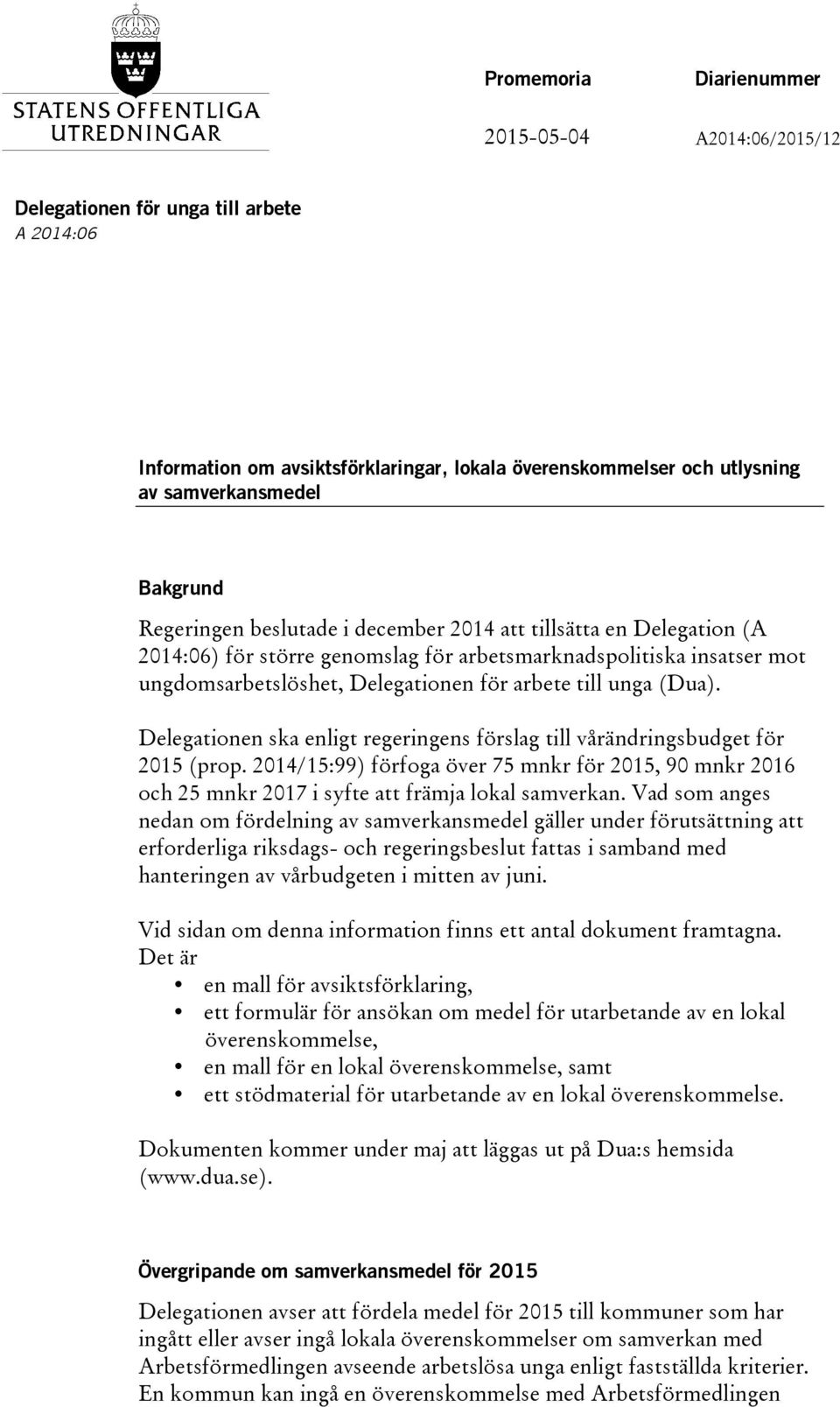 Delegationen ska enligt regeringens förslag till vårändringsbudget för 2015 (prop. 2014/15:99) förfoga över 75 mnkr för 2015, 90 mnkr 2016 och 25 mnkr 2017 i syfte att främja lokal samverkan.