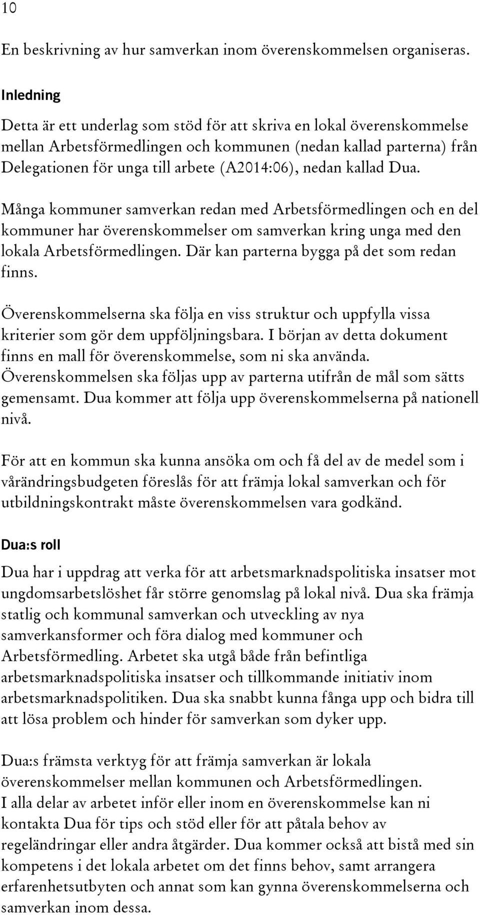 nedan kallad Dua. Många kommuner samverkan redan med Arbetsförmedlingen och en del kommuner har överenskommelser om samverkan kring unga med den lokala Arbetsförmedlingen.