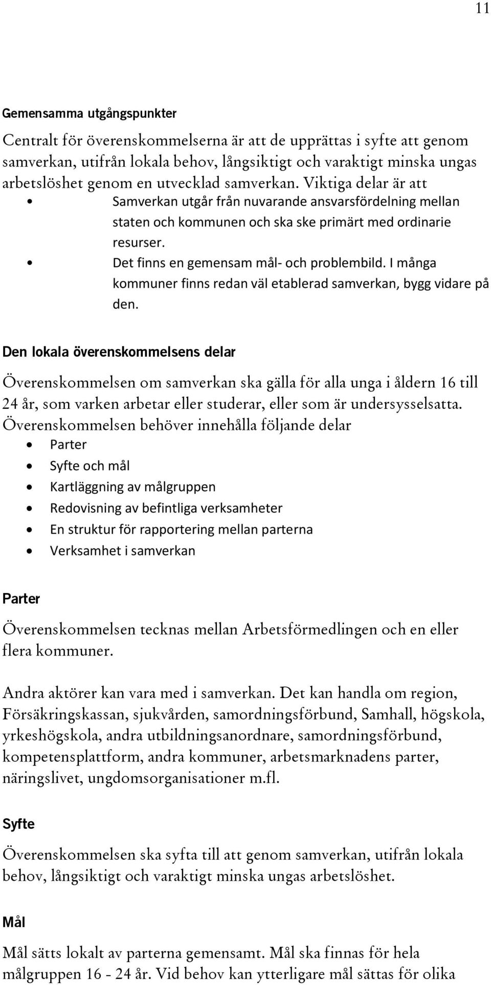 Det finns en gemensam mål- och problembild. I många kommuner finns redan väl etablerad samverkan, bygg vidare på den.