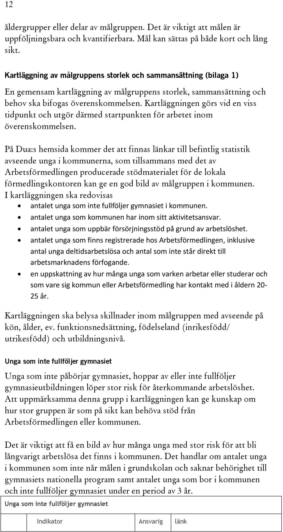 Kartläggningen görs vid en viss tidpunkt och utgör därmed startpunkten för arbetet inom överenskommelsen.