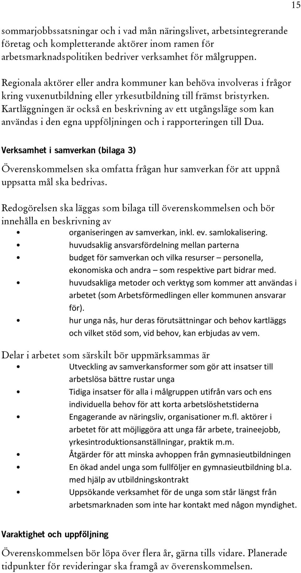 Kartläggningen är också en beskrivning av ett utgångsläge som kan användas i den egna uppföljningen och i rapporteringen till Dua.