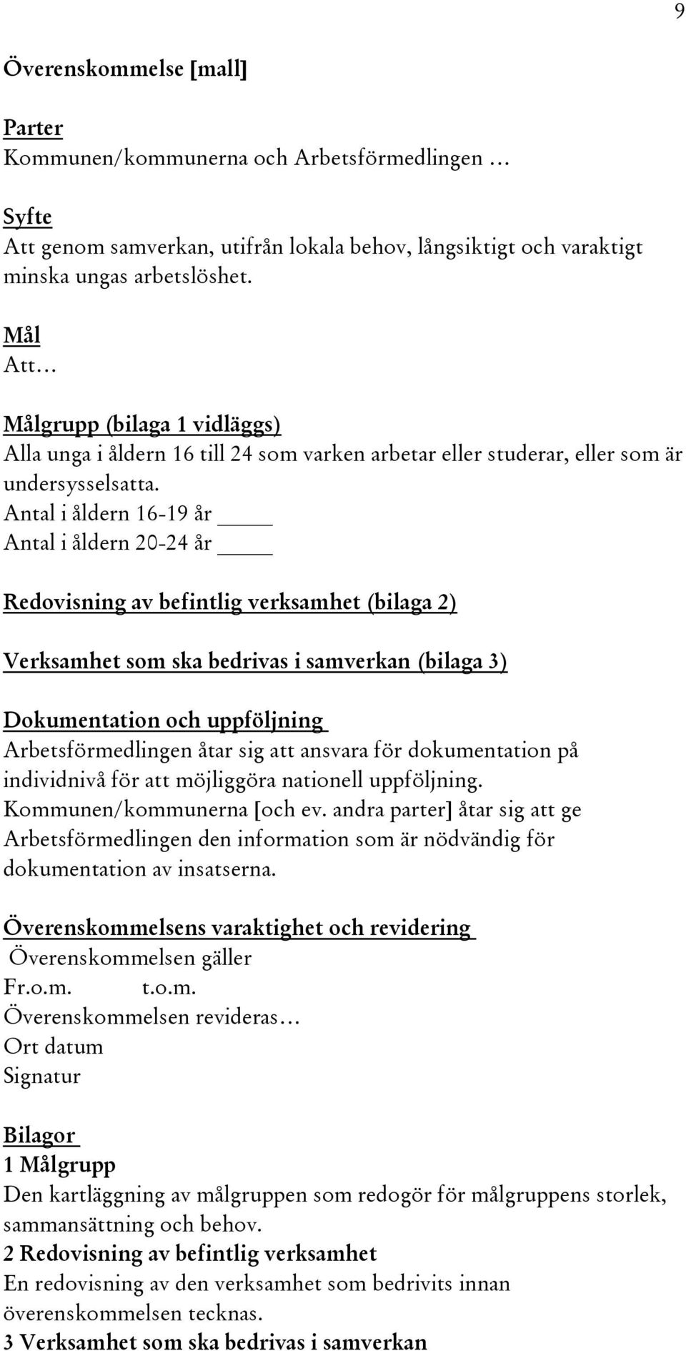 Antal i åldern 16-19 år Antal i åldern 20-24 år Redovisning av befintlig verksamhet (bilaga 2) Verksamhet som ska bedrivas i samverkan (bilaga 3) Dokumentation och uppföljning Arbetsförmedlingen åtar