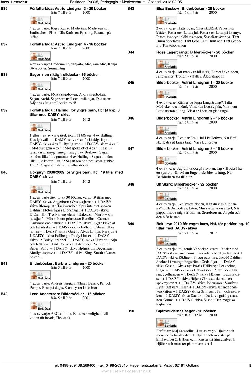 Sessalätts äventyr, Tant Bruns födelsedag, Tant Grön Tant Brun och Tant Gredelin, Tomtebobarnen Rose Lagercrantz: Bilderböcker - 20 böcker B38 4 ex av varje: Bröderna Lejonhjärta, Mio, min Mio, Ronja