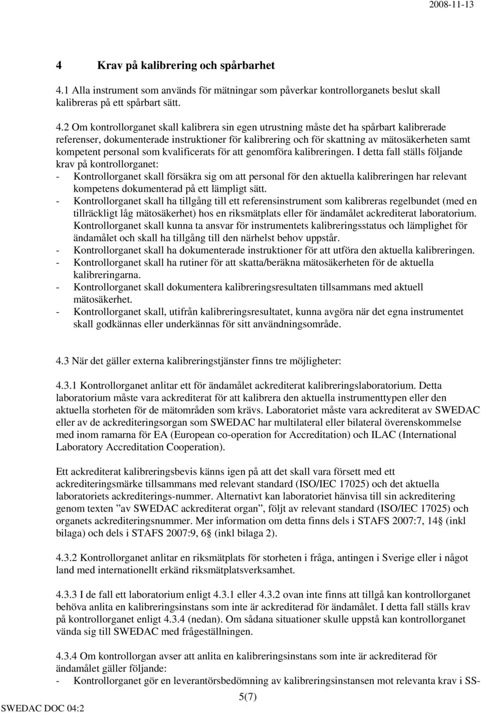 1 Alla instrument som används för mätningar som påverkar kontrollorganets beslut skall kalibreras på ett spårbart sätt. 4.