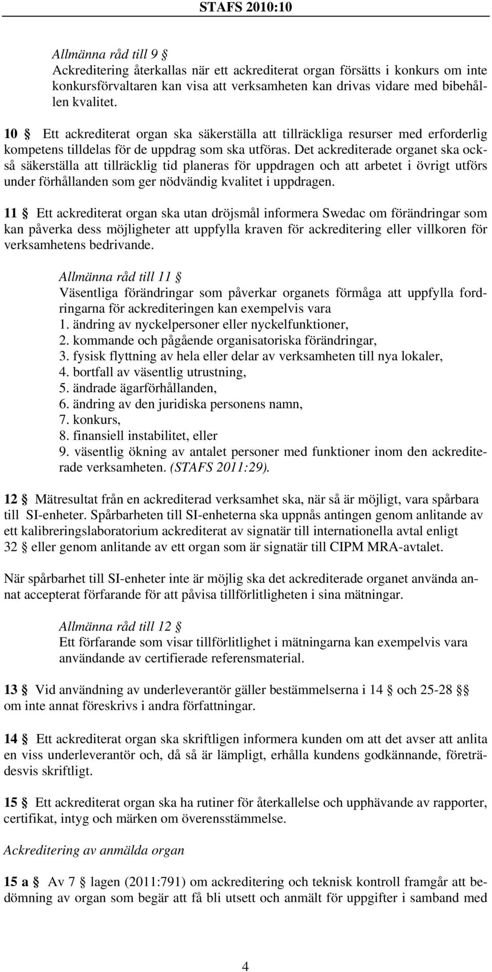 Det ackrediterade organet ska också säkerställa att tillräcklig tid planeras för uppdragen och att arbetet i övrigt utförs under förhållanden som ger nödvändig kvalitet i uppdragen.