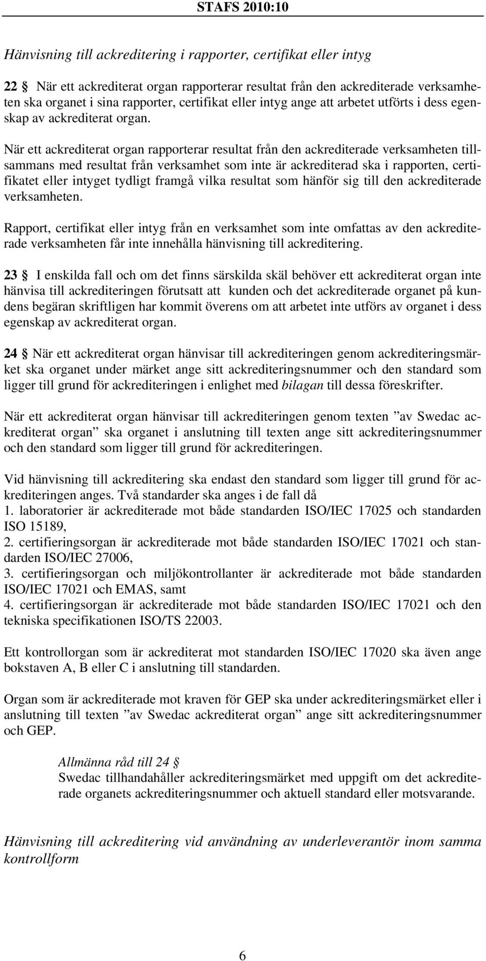 När ett ackrediterat organ rapporterar resultat från den ackrediterade verksamheten tillsammans med resultat från verksamhet som inte är ackrediterad ska i rapporten, certifikatet eller intyget