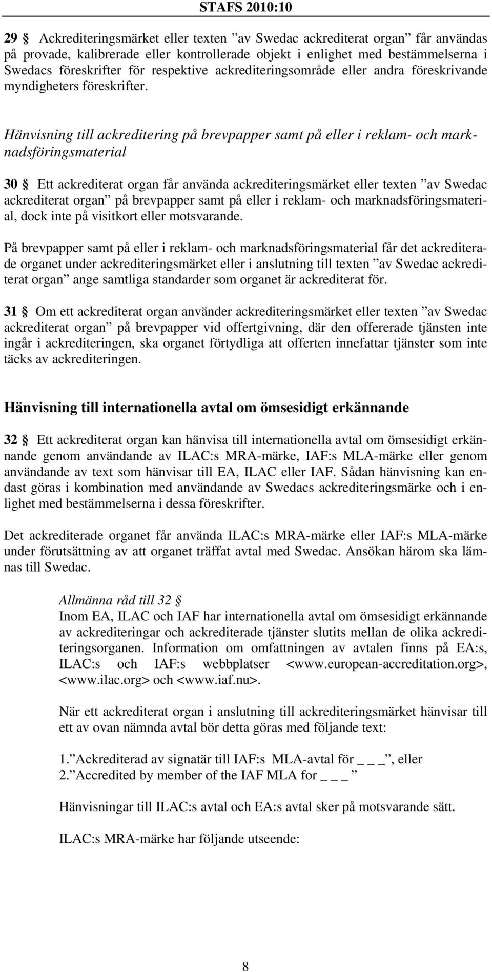 Hänvisning till ackreditering på brevpapper samt på eller i reklam- och marknadsföringsmaterial 30 Ett ackrediterat organ får använda ackrediteringsmärket eller texten av Swedac ackrediterat organ på