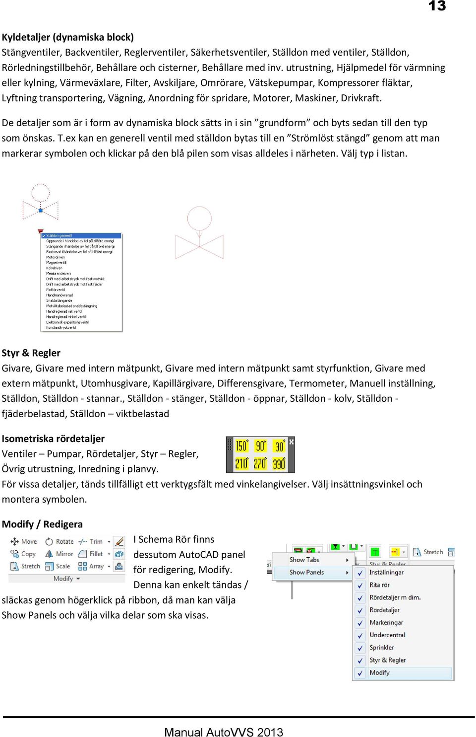 Maskiner, Drivkraft. De detaljer som är i form av dynamiska block sätts in i sin grundform och byts sedan till den typ som önskas. T.