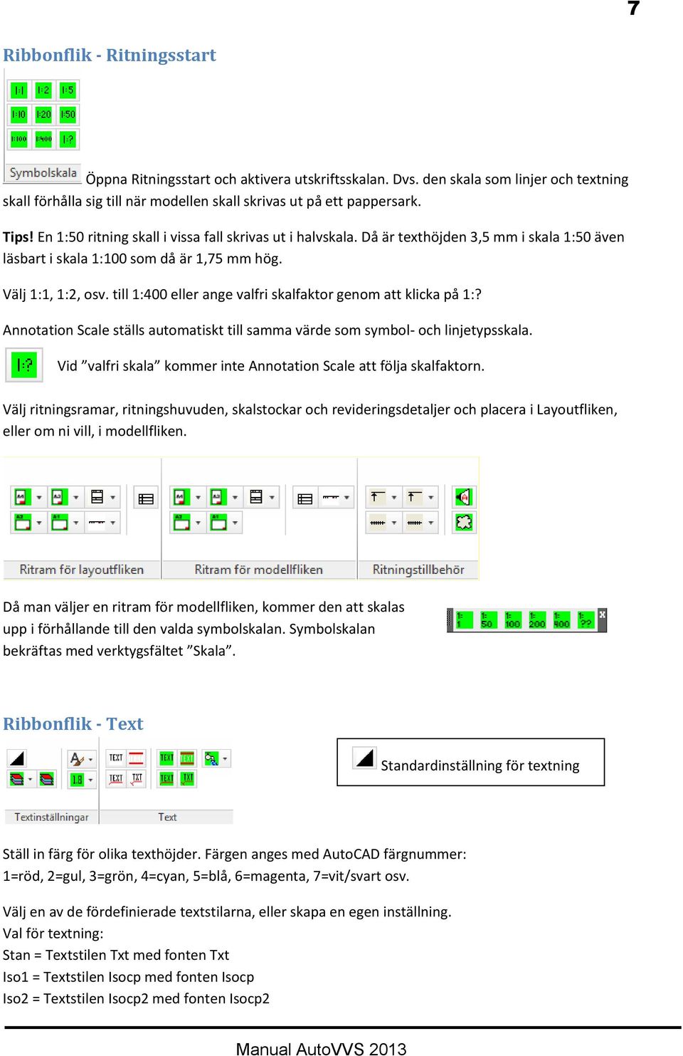 till 1:400 eller ange valfri skalfaktor genom att klicka på 1:? Annotation Scale ställs automatiskt till samma värde som symbol- och linjetypsskala.