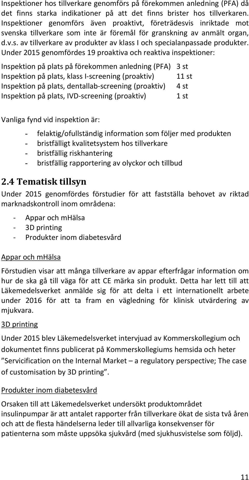 Under 2015 genomfördes 19 proaktiva och reaktiva inspektioner: Inspektion på plats på förekommen anledning (PFA) 3 st Inspektion på plats, klass I-screening (proaktiv) 11 st Inspektion på plats,