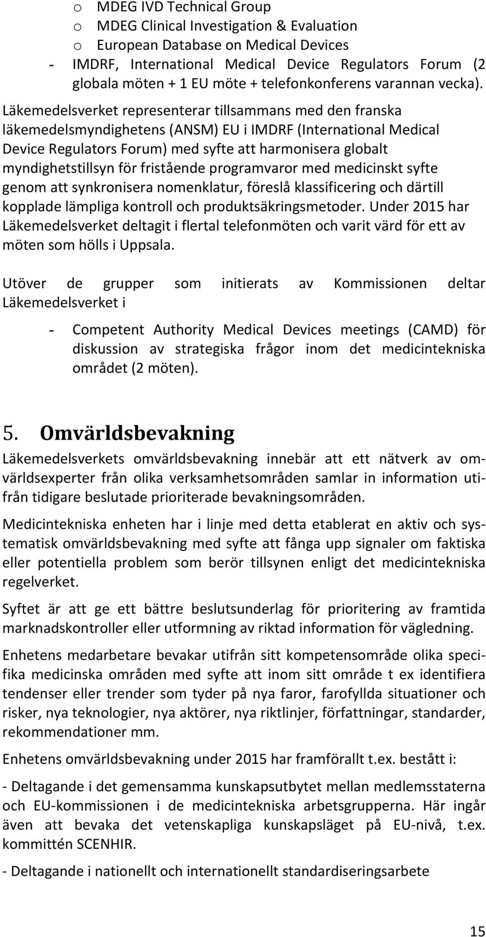 Läkemedelsverket representerar tillsammans med den franska läkemedelsmyndighetens (ANSM) EU i IMDRF (International Medical Device Regulators Forum) med syfte att harmonisera globalt myndighetstillsyn