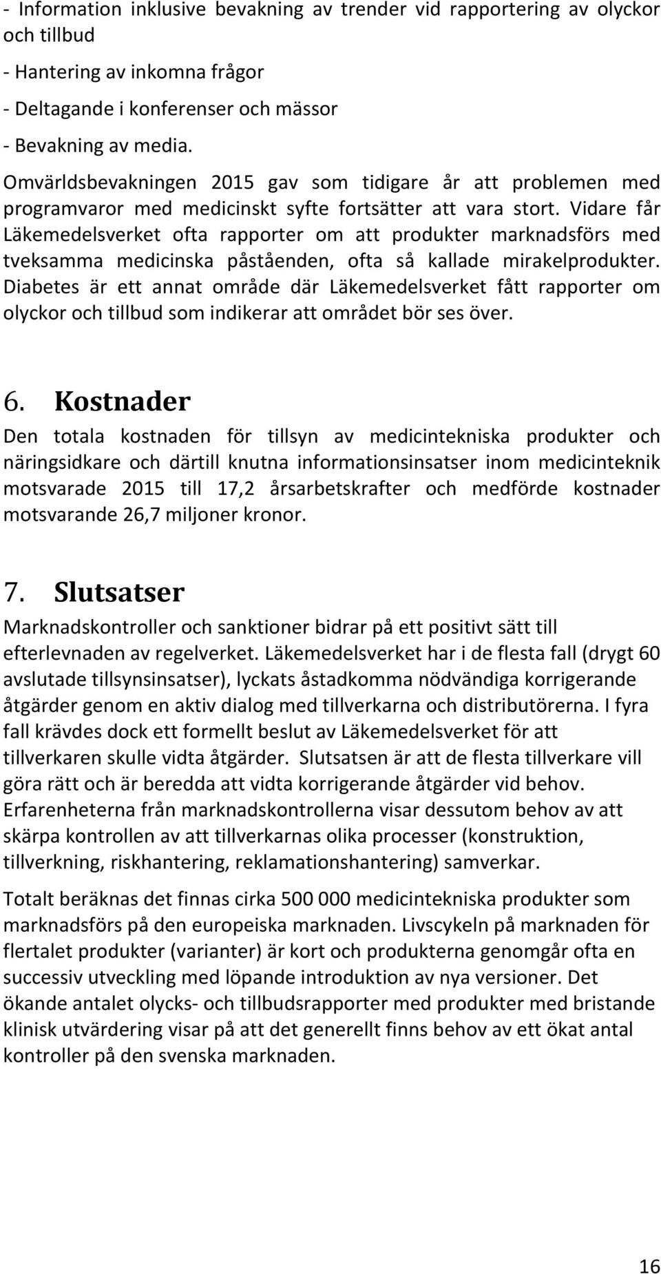 Vidare får Läkemedelsverket ofta rapporter om att produkter marknadsförs med tveksamma medicinska påståenden, ofta så kallade mirakelprodukter.