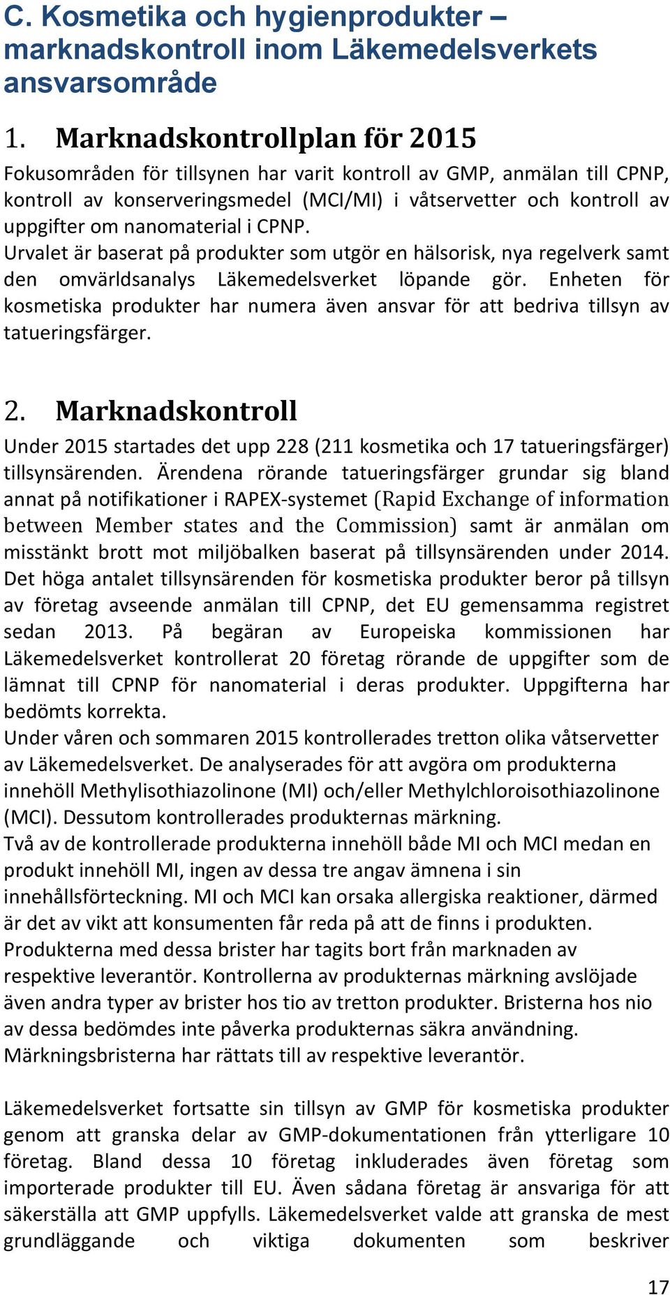 i CPNP. Urvalet är baserat på produkter som utgör en hälsorisk, nya regelverk samt den omvärldsanalys Läkemedelsverket löpande gör.