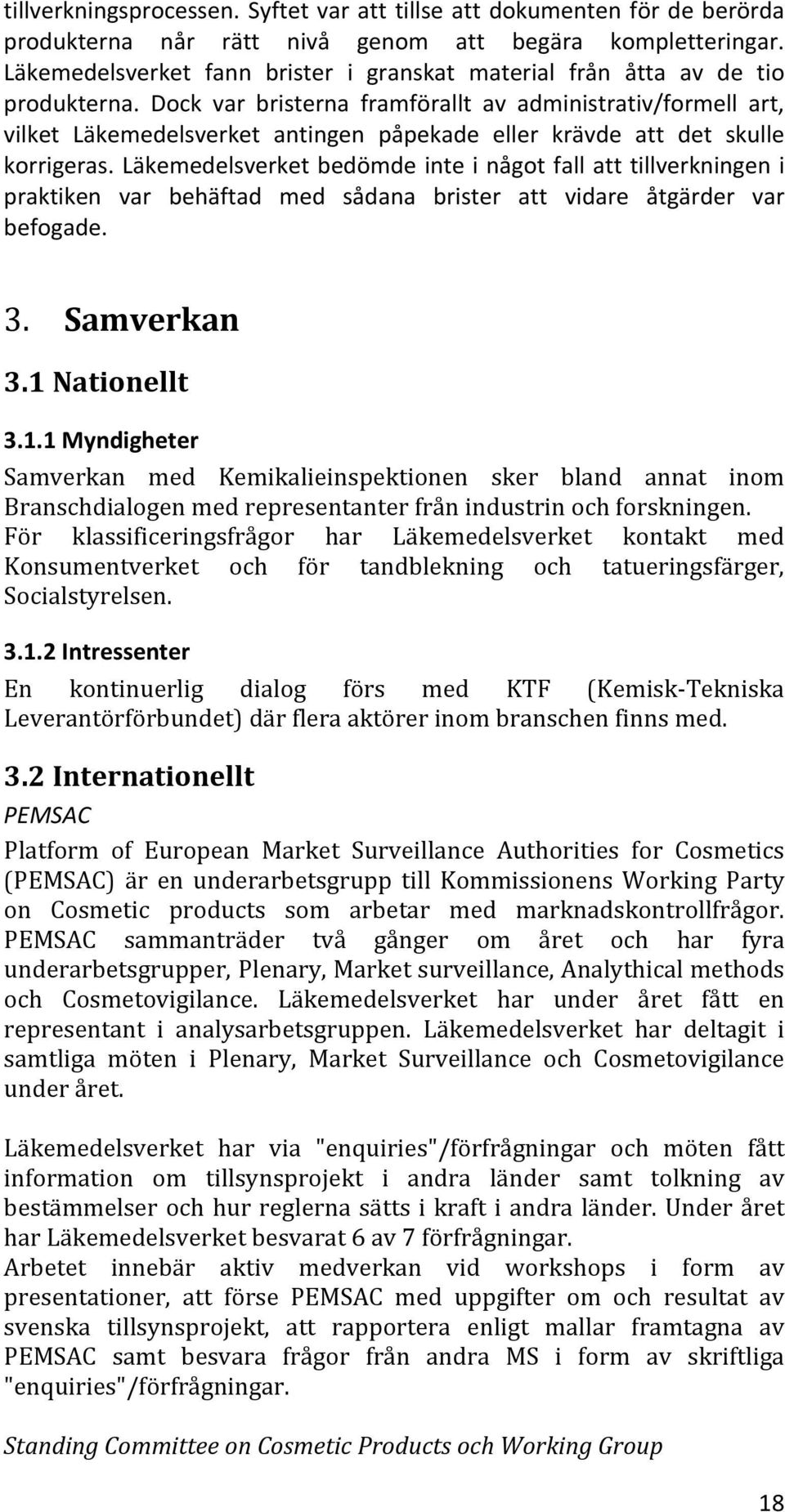 Dock var bristerna framförallt av administrativ/formell art, vilket Läkemedelsverket antingen påpekade eller krävde att det skulle korrigeras.