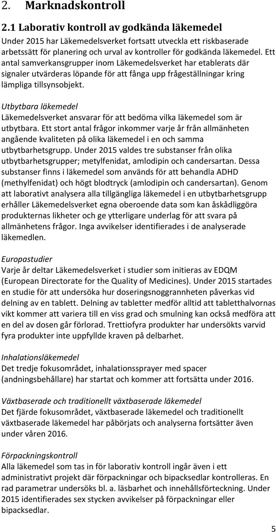 Ett antal samverkansgrupper inom Läkemedelsverket har etablerats där signaler utvärderas löpande för att fånga upp frågeställningar kring lämpliga tillsynsobjekt.