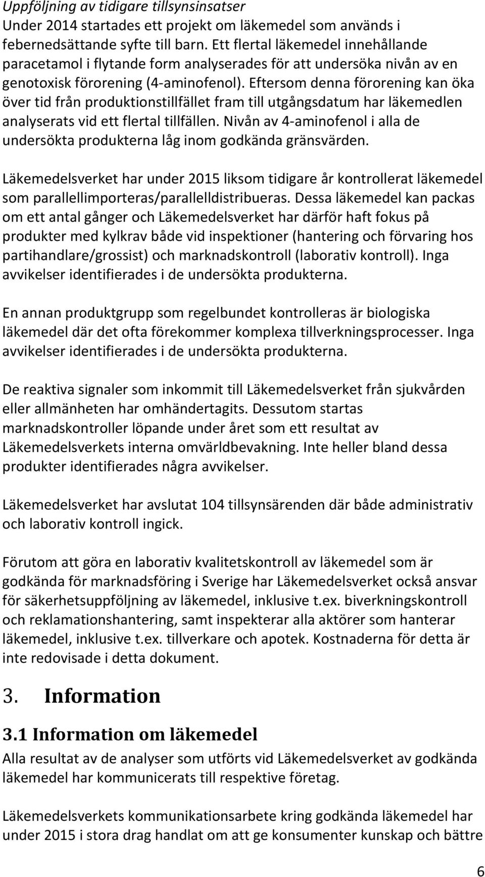 Eftersom denna förorening kan öka över tid från produktionstillfället fram till utgångsdatum har läkemedlen analyserats vid ett flertal tillfällen.