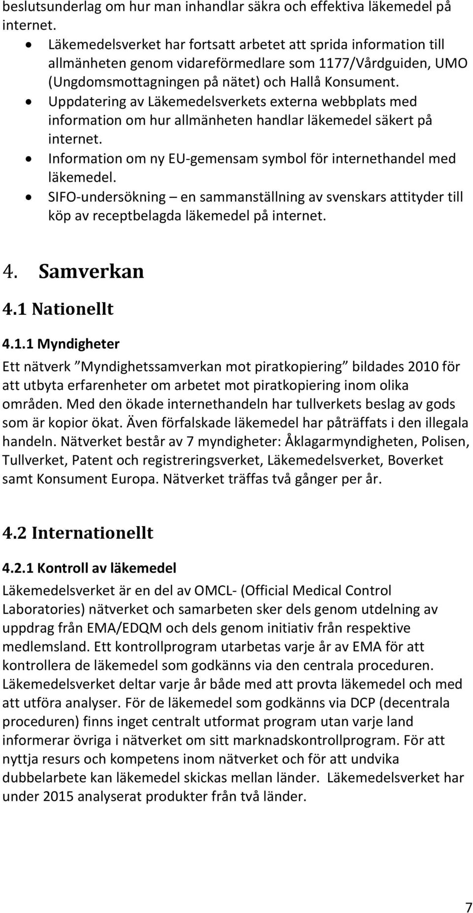 Uppdatering av Läkemedelsverkets externa webbplats med information om hur allmänheten handlar läkemedel säkert på internet. Information om ny EU-gemensam symbol för internethandel med läkemedel.