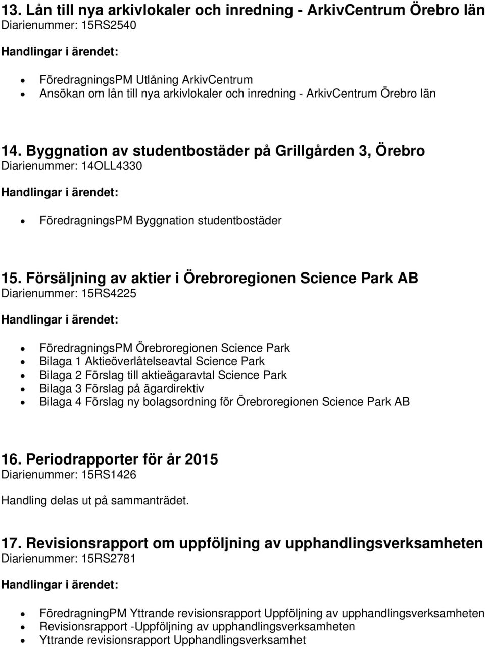 Försäljning av aktier i Örebroregionen Science Park AB Diarienummer: 15RS4225 FöredragningsPM Örebroregionen Science Park Bilaga 1 Aktieöverlåtelseavtal Science Park Bilaga 2 Förslag till