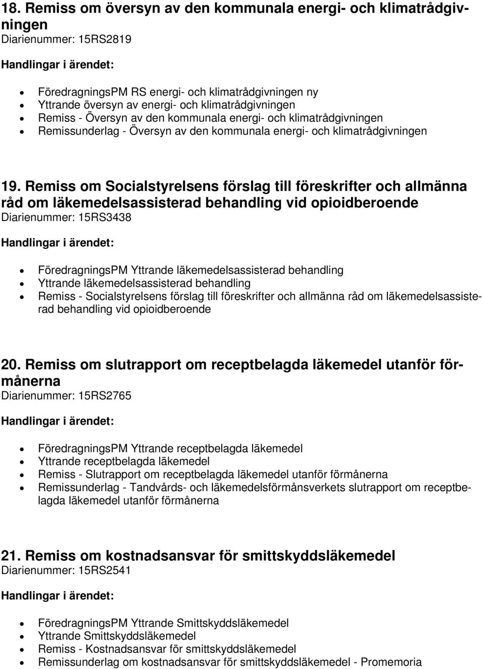 Remiss om Socialstyrelsens förslag till föreskrifter och allmänna råd om läkemedelsassisterad behandling vid opioidberoende Diarienummer: 15RS3438 FöredragningsPM Yttrande läkemedelsassisterad