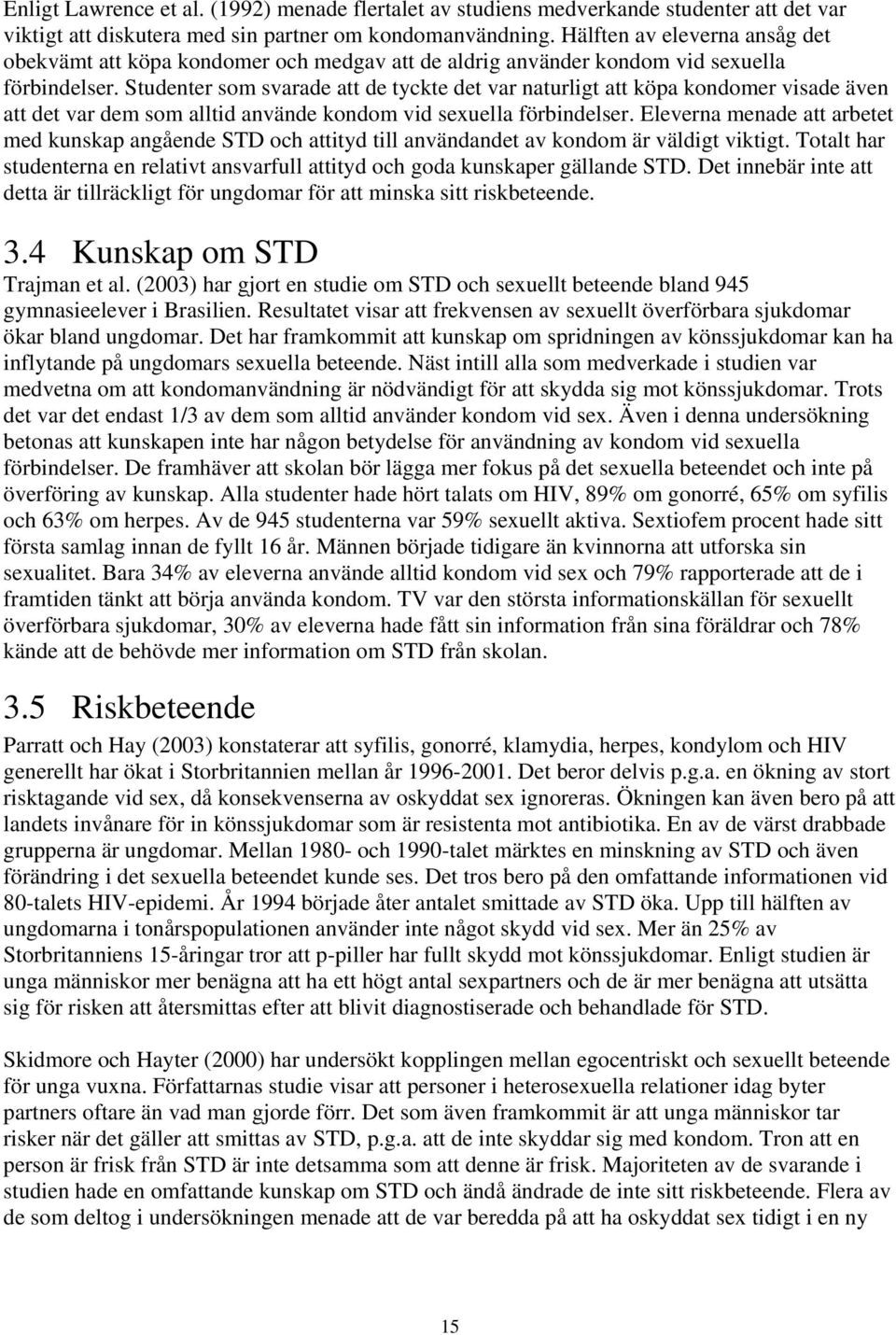 Studenter som svarade att de tyckte det var naturligt att köpa kondomer visade även att det var dem som alltid använde kondom vid sexuella förbindelser.