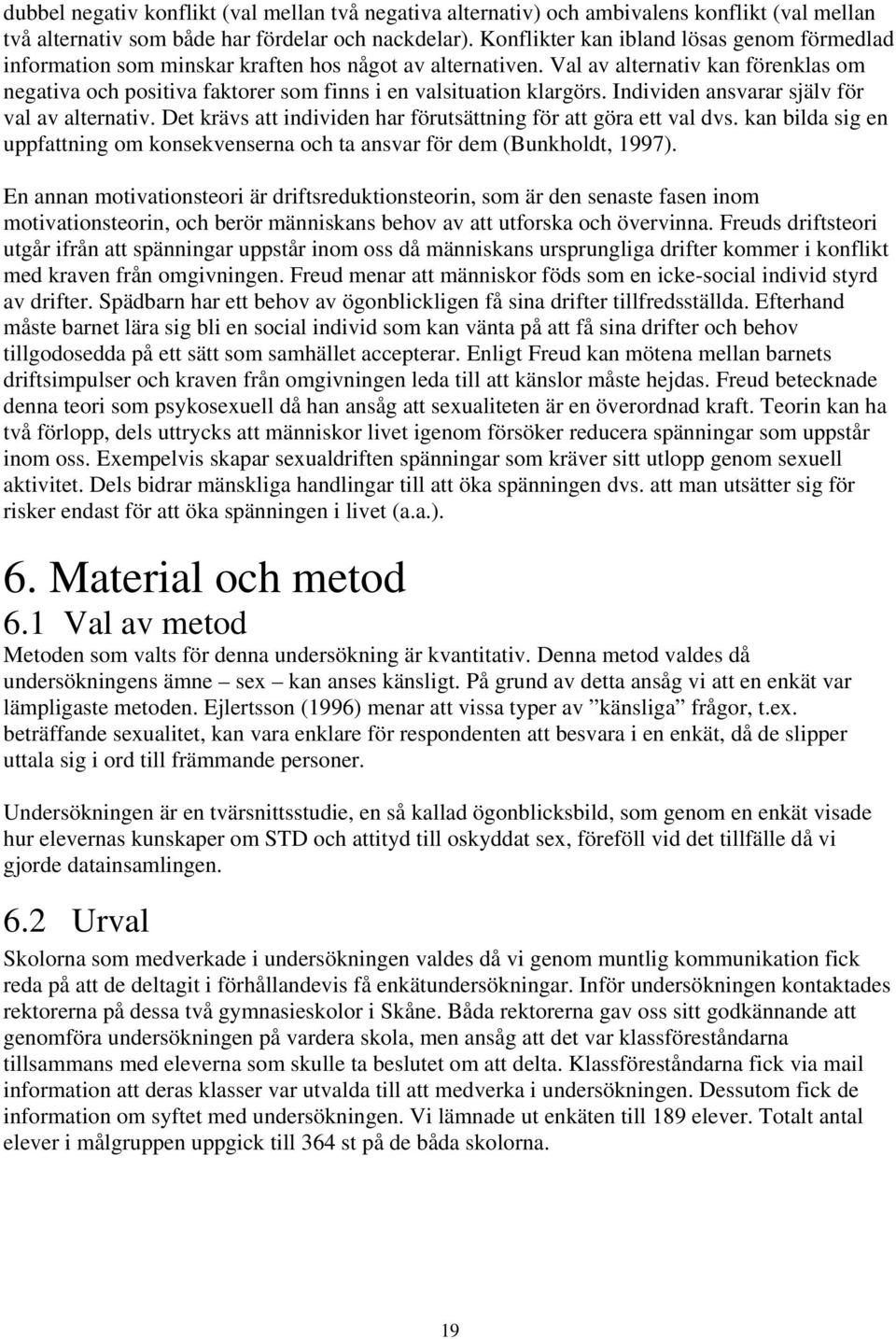 Val av alternativ kan förenklas om negativa och positiva faktorer som finns i en valsituation klargörs. Individen ansvarar själv för val av alternativ.