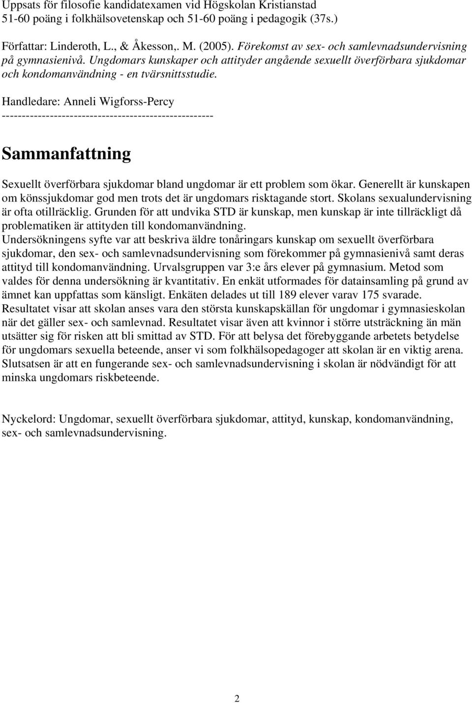 Handledare: Anneli Wigforss-Percy ----------------------------------------------------- Sammanfattning Sexuellt överförbara sjukdomar bland ungdomar är ett problem som ökar.