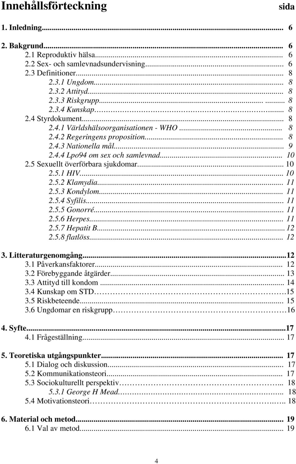 .. 0.5. Klamydia....5.3 Kondylom....5.4 Syfilis....5.5 Gonorré....5.6 Herpes....5.7 Hepatit B....5.8 flatlöss... 3. Litteraturgenomgång... 3. Påverkansfaktorer... 3. Förebyggande åtgärder... 3 3.