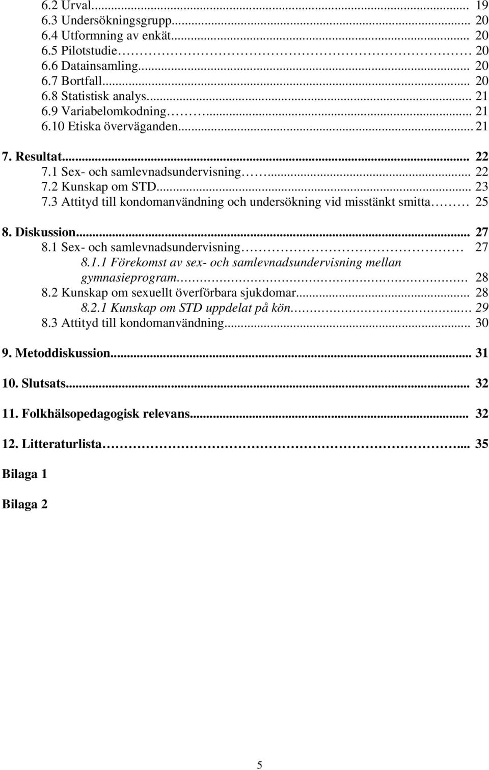 Sex- och samlevnadsundervisning 7 8.. Förekomst av sex- och samlevnadsundervisning mellan gymnasieprogram 8 8. Kunskap om sexuellt överförbara sjukdomar... 8 8.. Kunskap om STD uppdelat på kön.