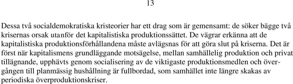 Det är först när kapitalismens grundläggande motsägelse, mellan samhällelig produktion och privat tillägnande, upphävts genom socialisering av