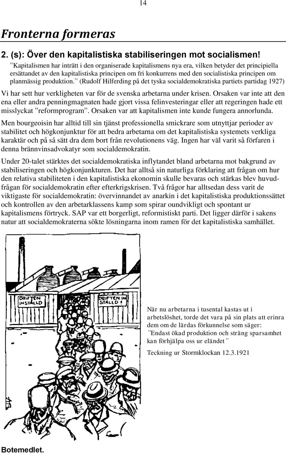 planmässig produktion. (Rudolf Hilferding på det tyska socialdemokratiska partiets partidag 1927) Vi har sett hur verkligheten var för de svenska arbetarna under krisen.