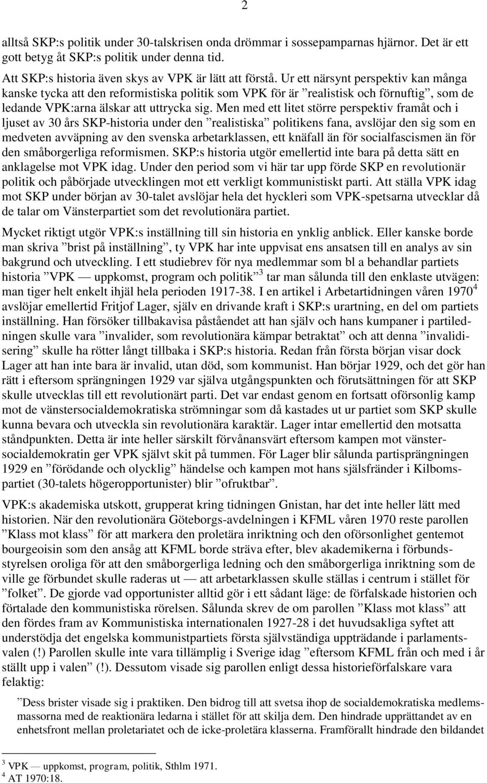 Men med ett litet större perspektiv framåt och i ljuset av 30 års SKP-historia under den realistiska politikens fana, avslöjar den sig som en medveten avväpning av den svenska arbetarklassen, ett