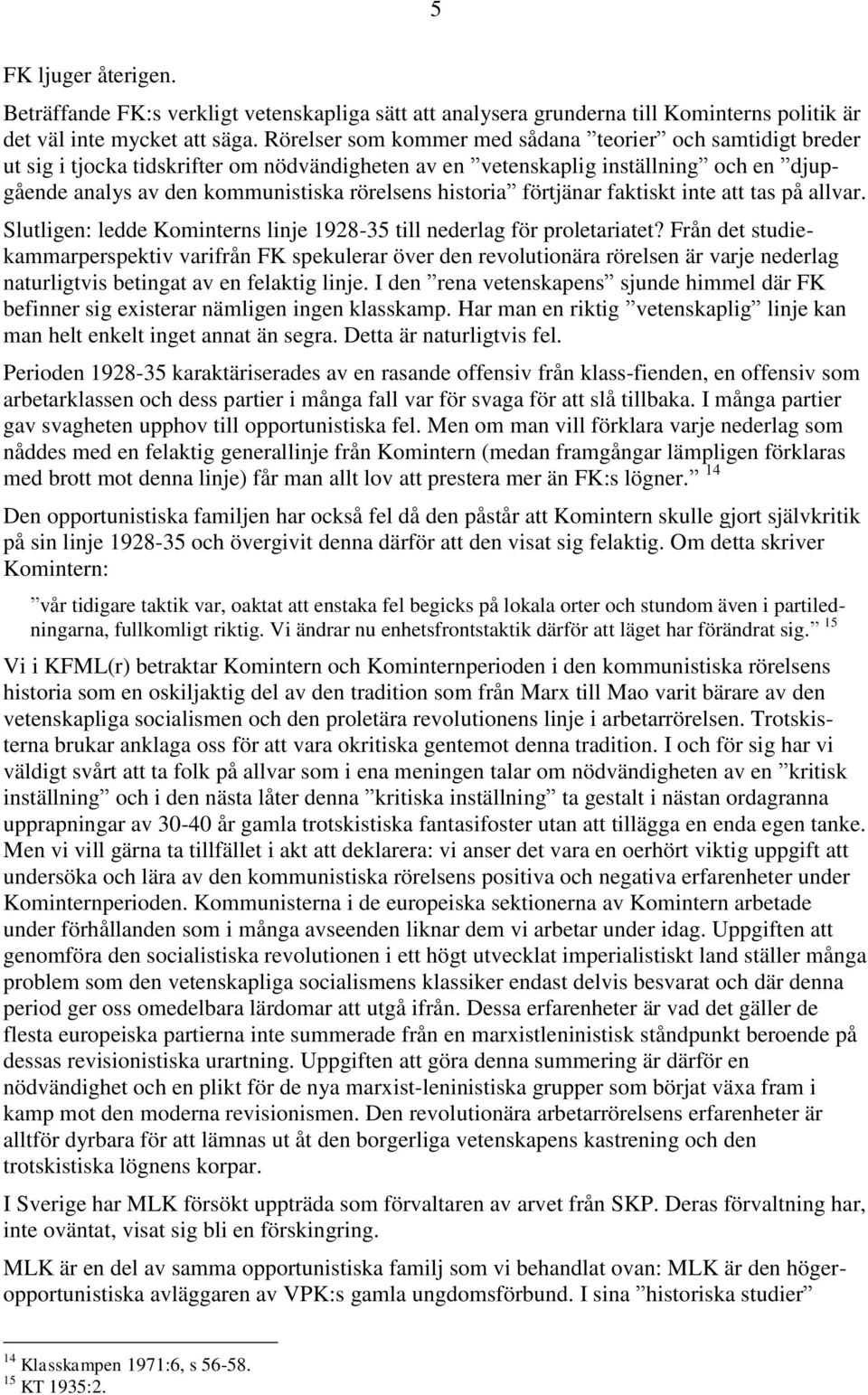 historia förtjänar faktiskt inte att tas på allvar. Slutligen: ledde Kominterns linje 1928-35 till nederlag för proletariatet?